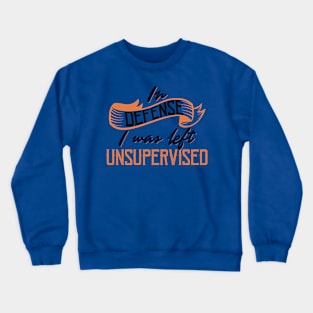 In Defense I Was Left Unsupervised Crewneck Sweatshirt